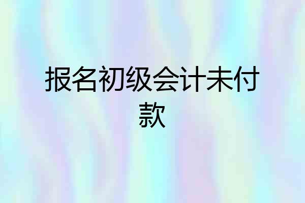 报名初级会计未付款