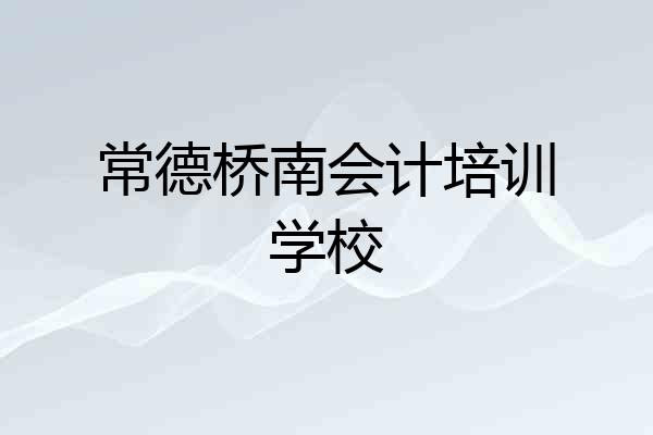 常德桥南会计培训学校