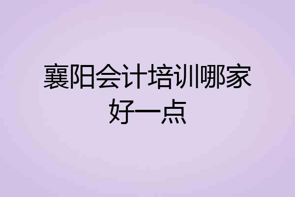 襄阳会计培训哪家好一点