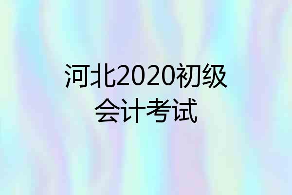 河北2020初级会计考试