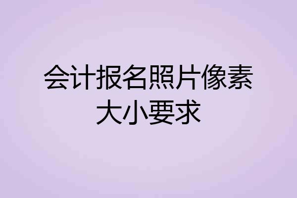 会计报名照片像素大小要求