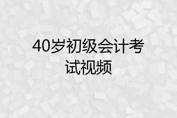 40岁初级会计考试视频