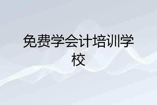 免费学会计培训学校