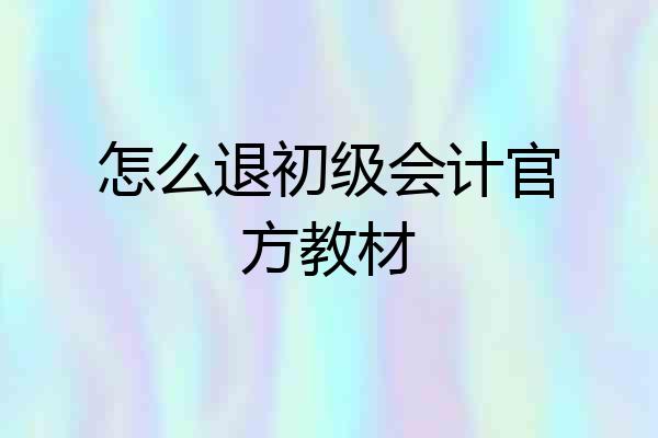 怎么退初级会计官方教材