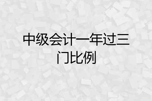 中级会计一年过三门比例