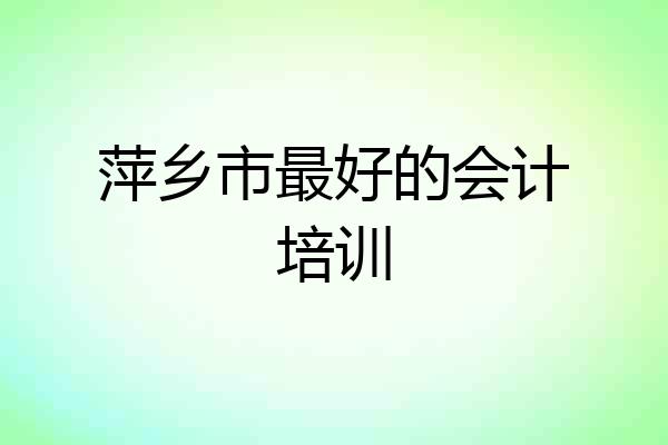 萍乡市最好的会计培训
