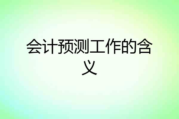 会计预测工作的含义