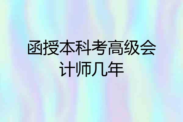 函授本科考高级会计师几年
