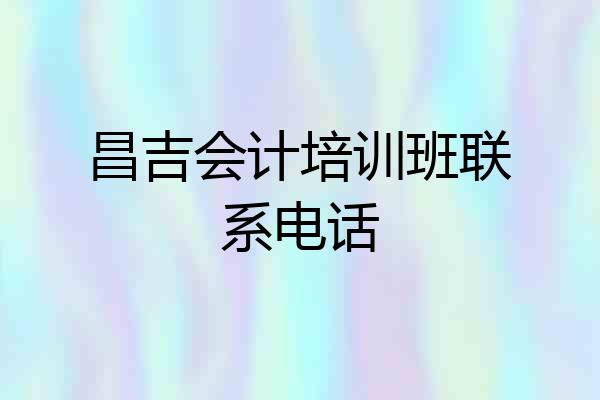 昌吉会计培训班联系电话