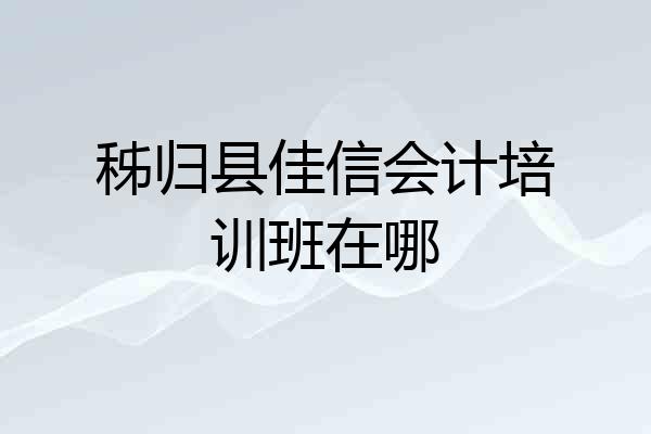 秭归县佳信会计培训班在哪