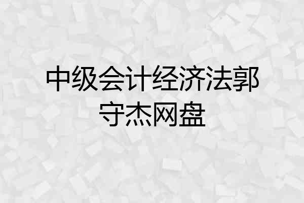 中级会计经济法郭守杰网盘