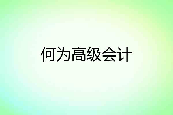 何为高级会计