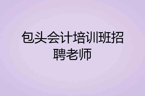 包头会计培训班招聘老师