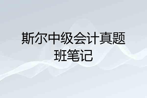 斯尔中级会计真题班笔记