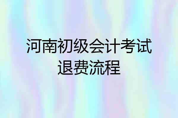 河南初级会计考试退费流程