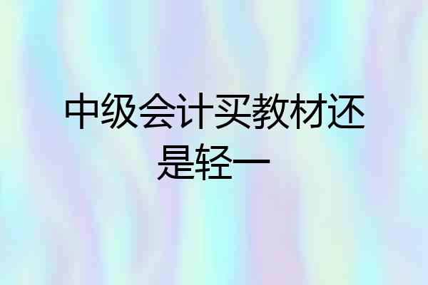 中级会计买教材还是轻一
