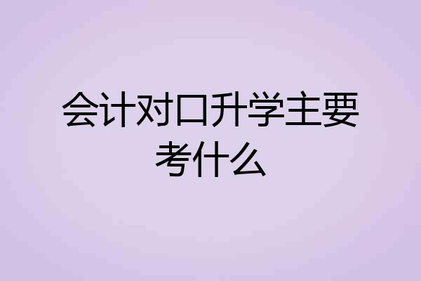 会计对口升学主要考什么