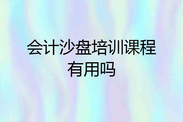 会计沙盘培训课程有用吗
