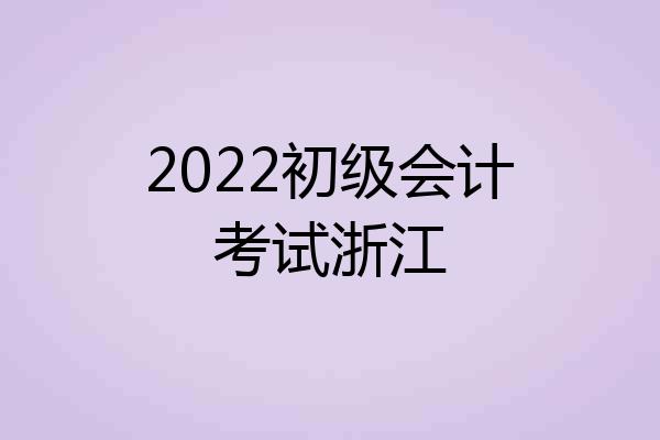 2022初级会计考试浙江