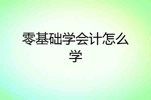 零基础学会计怎么学