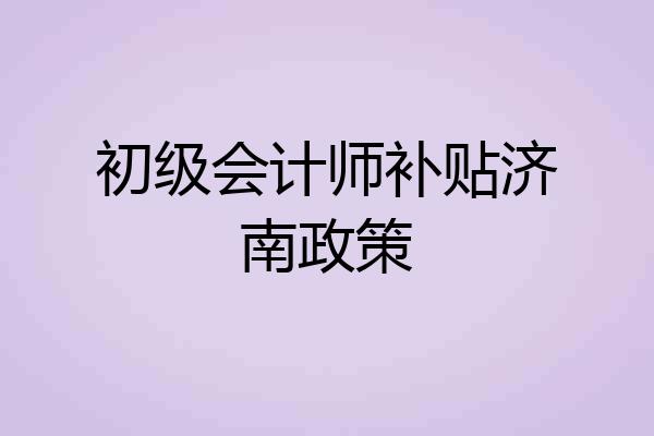 初级会计师补贴济南政策