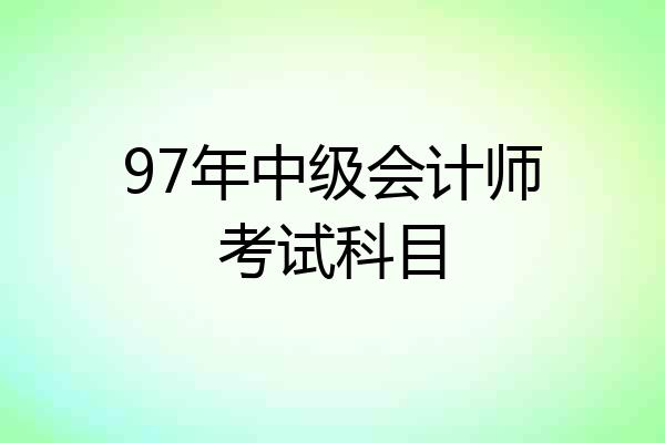 97年中级会计师考试科目