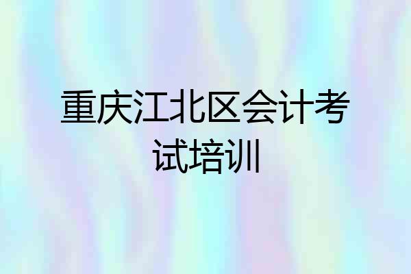 重庆江北区会计考试培训