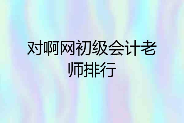 对啊网初级会计老师排行