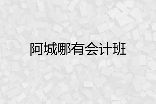 阿城哪有会计班