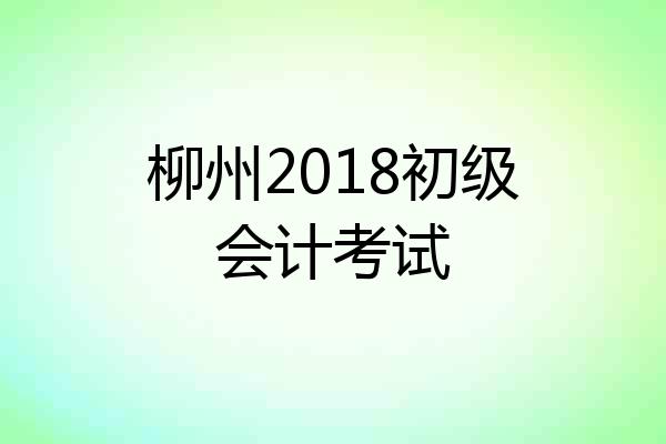 柳州2018初级会计考试