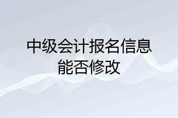 中级会计报名信息能否修改