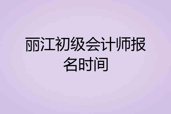 丽江初级会计师报名时间