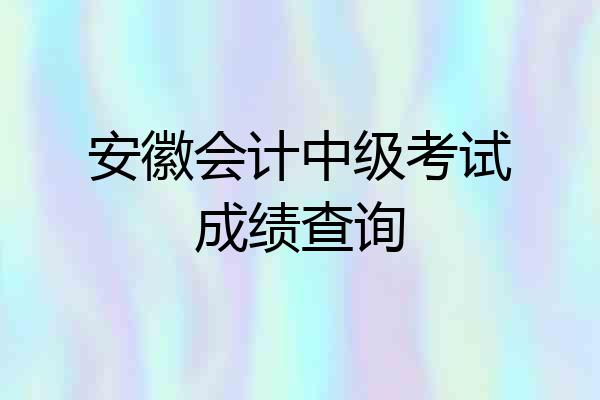 安徽会计中级考试成绩查询