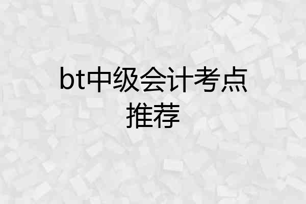 bt中级会计考点推荐