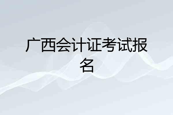 广西会计证考试报名