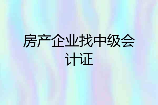 房产企业找中级会计证