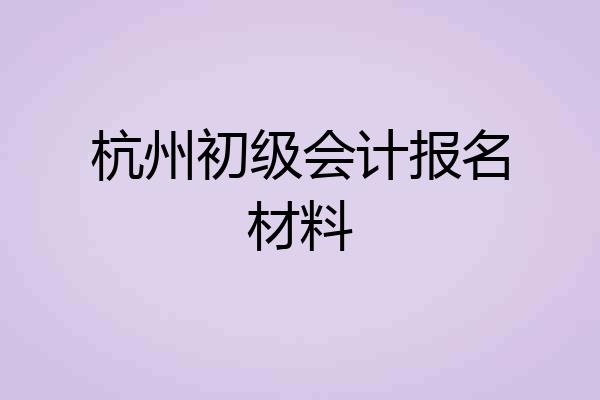杭州初级会计报名材料