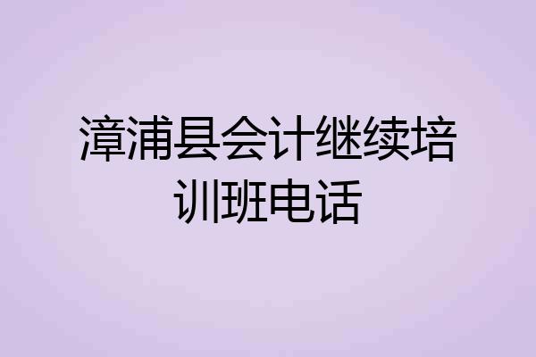 漳浦县会计继续培训班电话