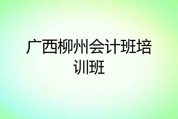 广西柳州会计班培训班