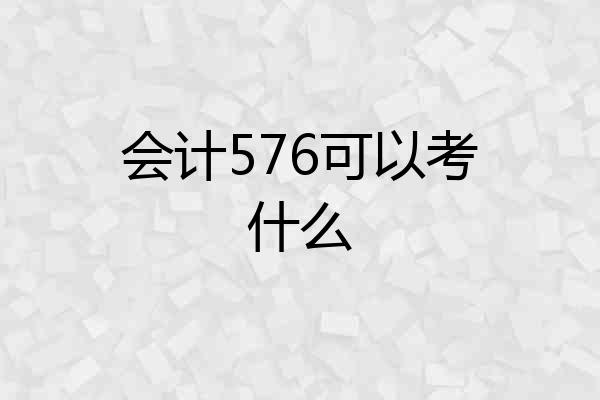 会计576可以考什么