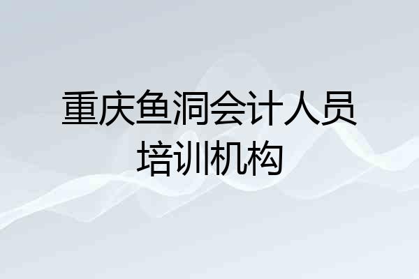 重庆鱼洞会计人员培训机构