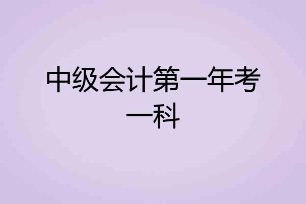 中级会计第一年考一科
