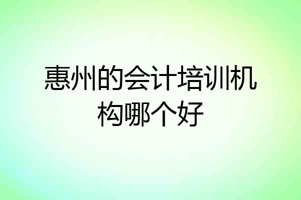 惠州的会计培训机构哪个好
