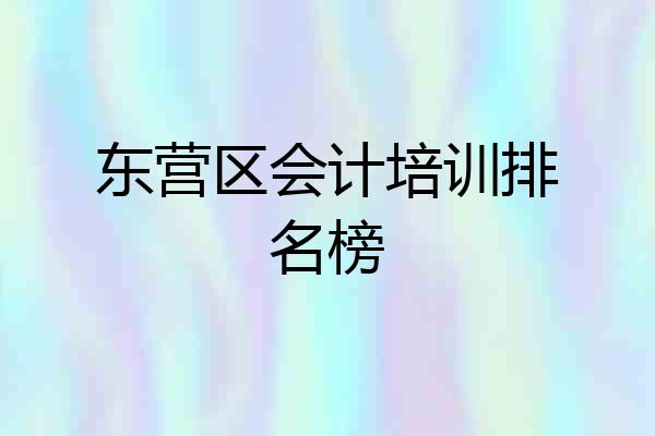 东营区会计培训排名榜