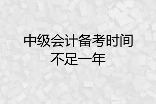 中级会计备考时间不足一年