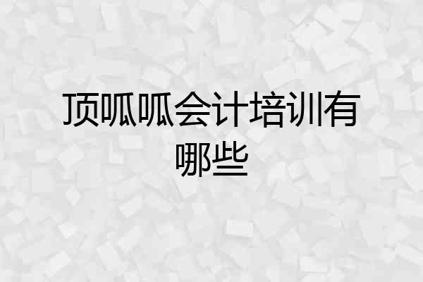 顶呱呱会计培训有哪些