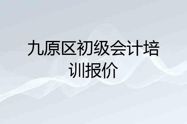 九原区初级会计培训报价