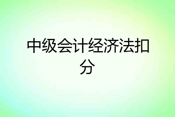 中级会计经济法扣分