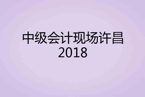 中级会计现场许昌2018