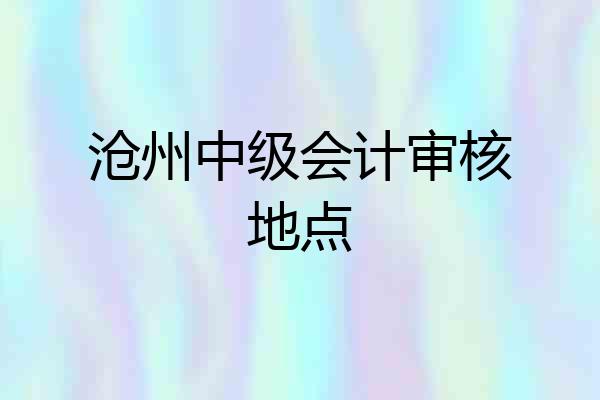 沧州中级会计审核地点